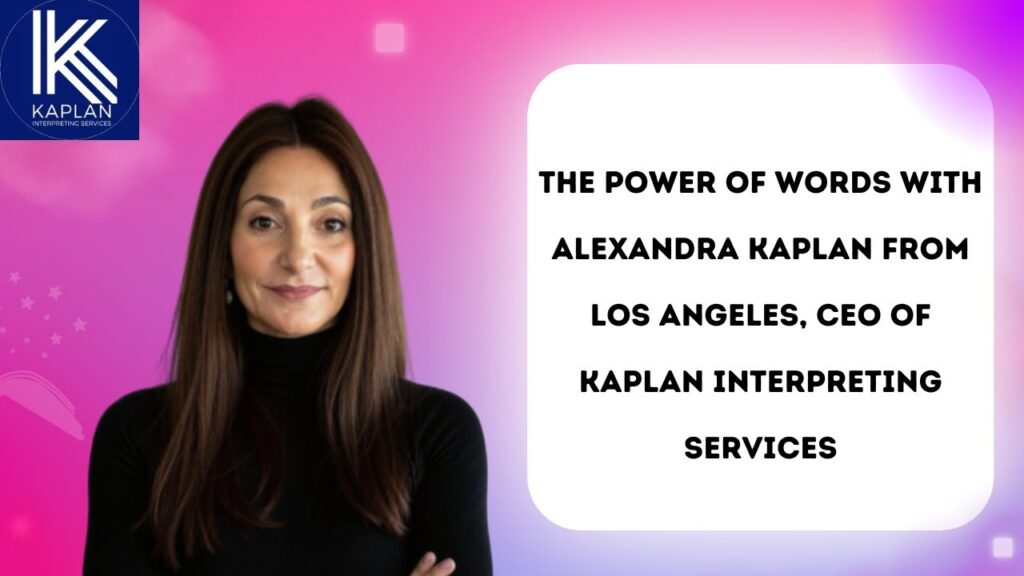 The Power of Words with Alexandra Kaplan: Founder Kaplan Interpreting Services